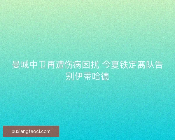 曼城中卫再遭伤病困扰 今夏铁定离队告别伊蒂哈德
